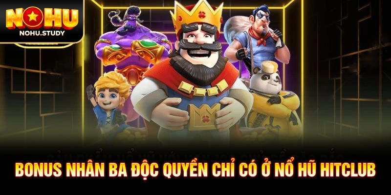 Bonus nhân ba độc quyền chỉ có ở nổ hũ HitClub