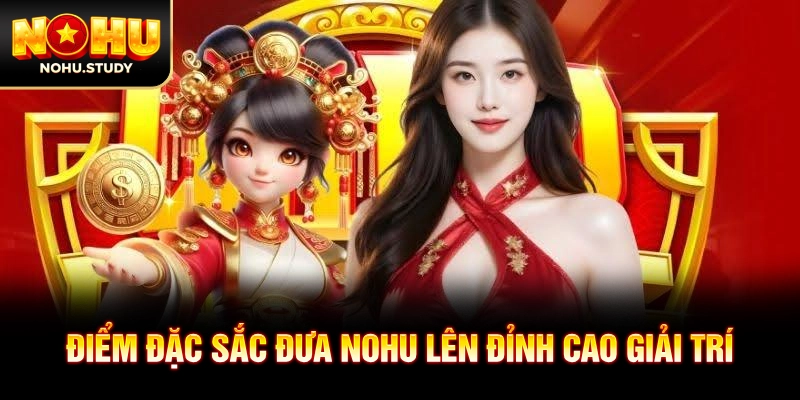 Điểm đặc sắc đưa NOHU lên đỉnh cao giải trí