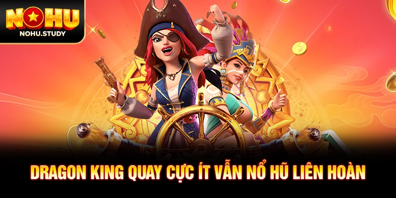 Dragon King quay cực ít vẫn nổ hũ liên hoàn