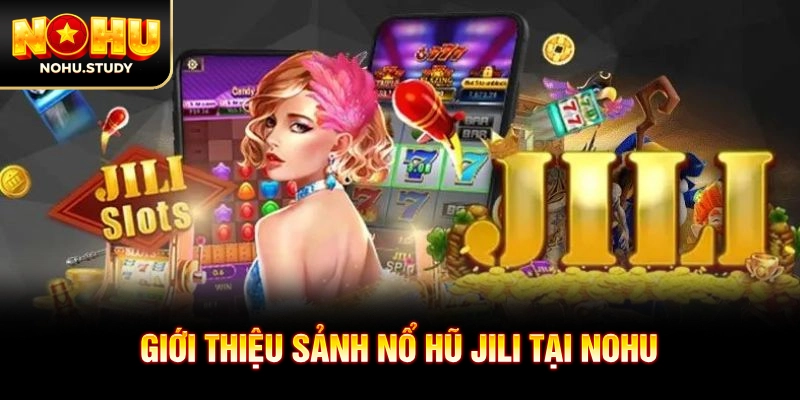 Giới thiệu sảnh nổ hũ JILI tại NOHU
