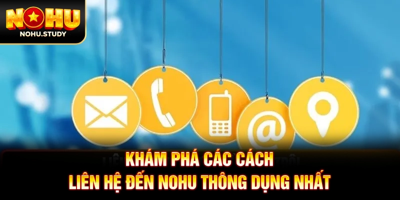 Khám phá các cách liên hệ đến NOHU thông dụng nhất