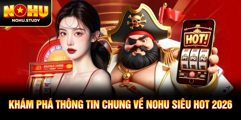 Khám phá thông tin chung về NOHU siêu hot 2026