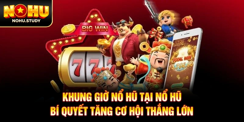 Khung Giờ Nổ Hũ Tại Nổ Hũ - Bí Quyết Tăng Cơ Hội Thắng Lớn