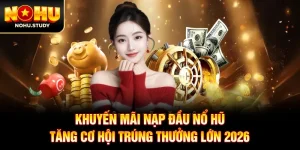 Khuyến Mãi Nạp Đầu Nổ Hũ Tăng Cơ Hội Trúng Thưởng Lớn 2026