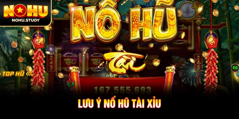 Lưu ý nổ hũ tài xỉu