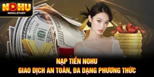 Nạp Tiền NOHU: Giao Dịch An Toàn, Đa Dạng Phương Thức