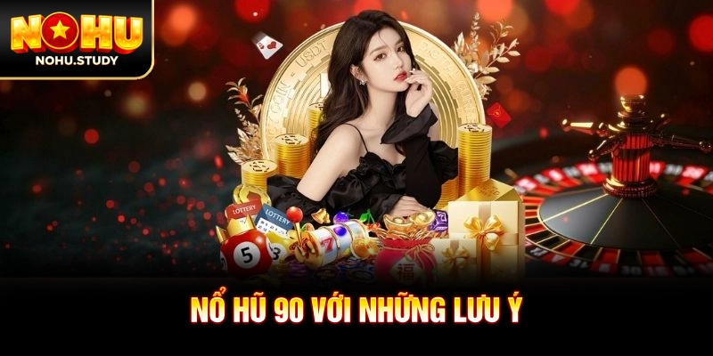 Nổ hũ 90 với những lưu ý