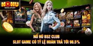 Nổ Hũ B52 Club - Slot Game Có Tỷ Lệ Hoàn Trả Tới 98.5%