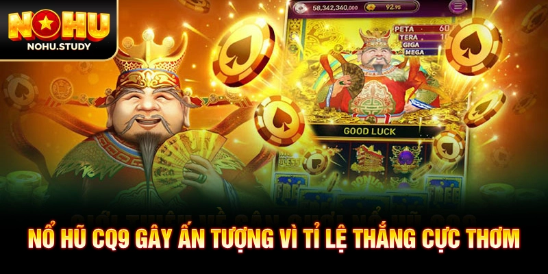 Nổ hũ CQ9 gây ấn tượng vì tỉ lệ thắng cực thơm