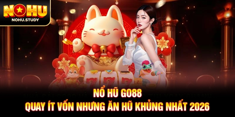 Nổ Hũ GO88 - Quay Ít Vốn Nhưng Ăn Hũ Khủng Nhất 2026