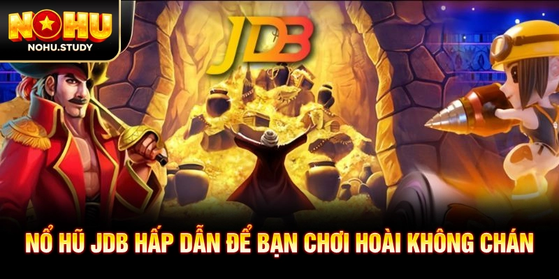 Nổ hũ JDB hấp dẫn để bạn chơi hoài không chán
