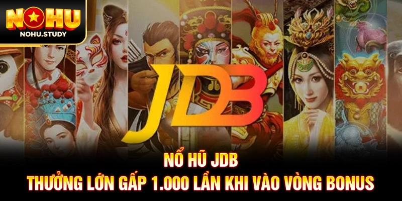 Nổ Hũ JDB - Thưởng Lớn Gấp 1.000 Lần Khi Vào Vòng Bonus