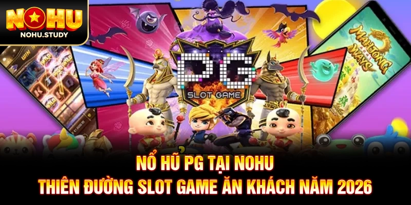 Nổ Hũ PG Tại NOHU: Thiên Đường Slot Game Ăn Khách Năm 2026