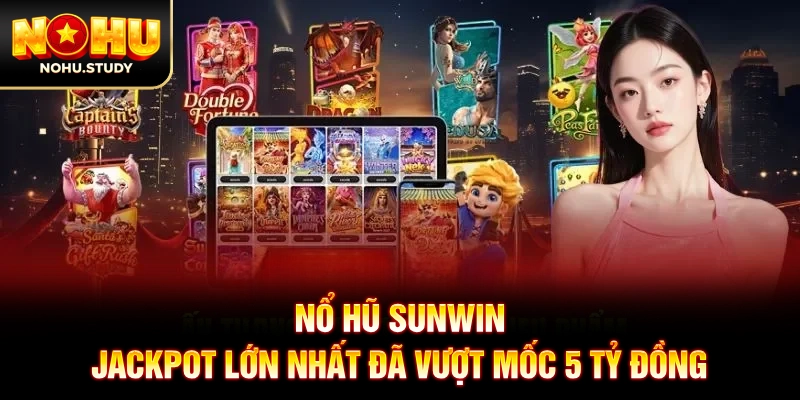 Nổ Hũ SUNWIN - Jackpot Lớn Nhất Đã Vượt Mốc 5 Tỷ Đồng