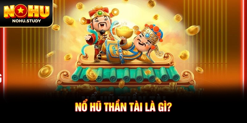 Nổ hũ thần tài là gì?