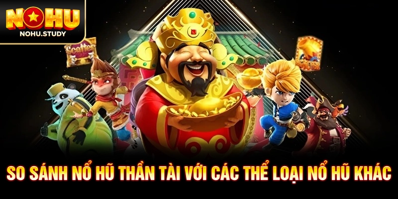 So sánh nổ hũ thần tài với các thể loại nổ hũ khác