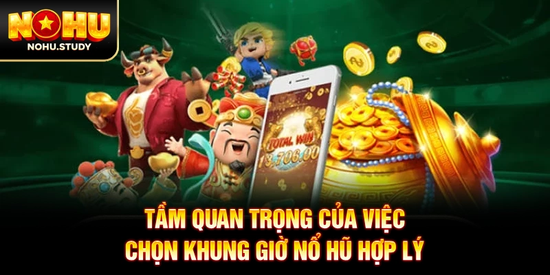 Tầm quan trọng của việc chọn khung giờ nổ hũ hợp lý