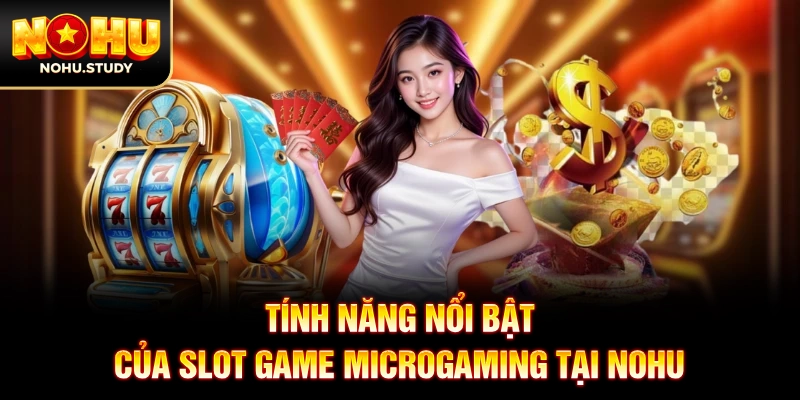 Tính năng nổi bật của slot game Microgaming tại NOHU