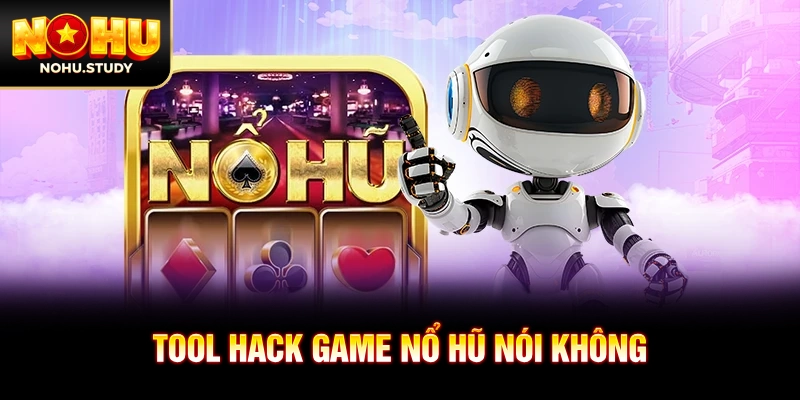 Tool hack game nổ hũ nói không