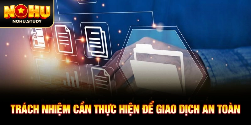 Trách nhiệm cần thực hiện để giao dịch an toàn