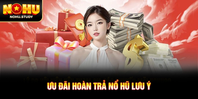 Ưu đãi hoàn trả nổ hũ lưu ý