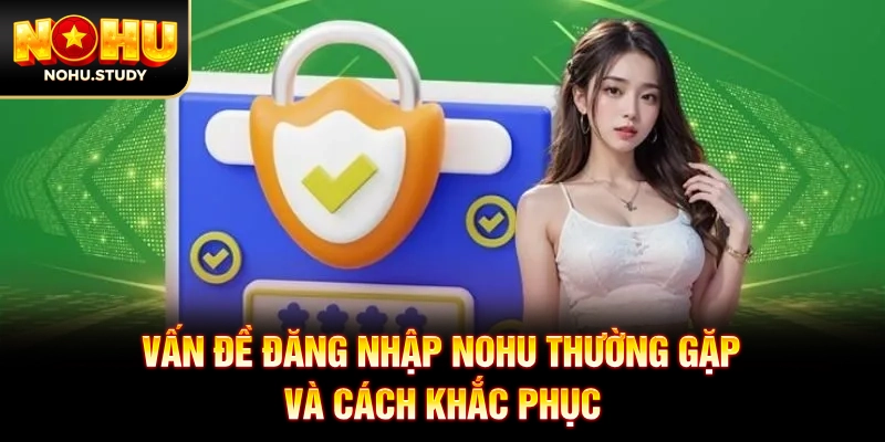 Vấn đề đăng nhập NOHU thường gặp và cách khắc phục
