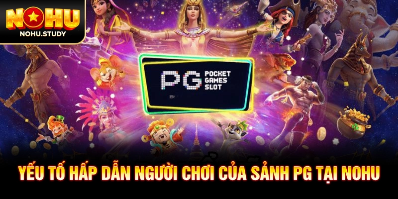 Yếu tố hấp dẫn người chơi của sảnh PG tại NOHU